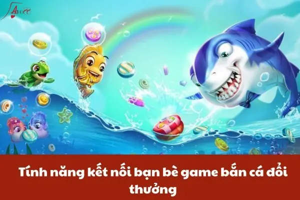 Tính năng kết nối bạn bè game bắn cá đổi thưởng