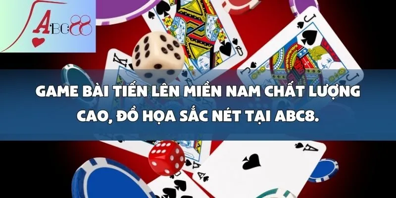 Game Bài Tiến Lên Miền Nam Chất Lượng Cao, Đồ Họa Sắc Nét Tại abc8