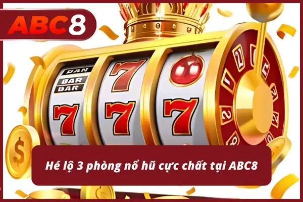 Cùng khám phá 3+ phòng Nổ Hũ Thần Tài ABC8, Jackpot đang chờ anh em